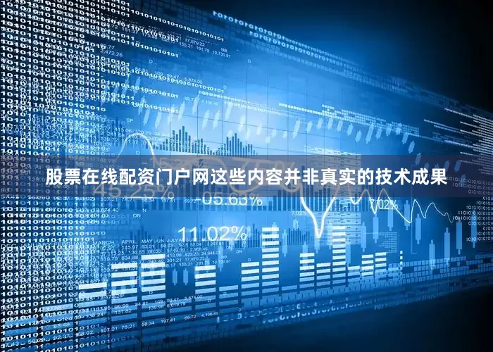 股票在线配资门户网这些内容并非真实的技术成果