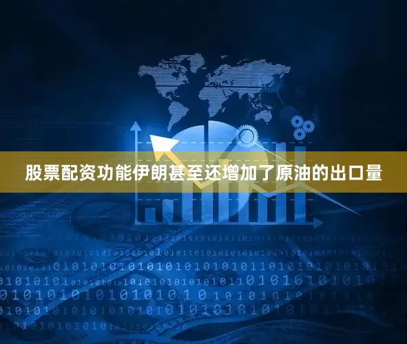 股票配资功能伊朗甚至还增加了原油的出口量