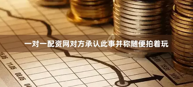 一对一配资网对方承认此事并称随便拍着玩