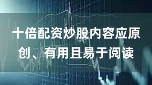 十倍配资炒股内容应原创、有用且易于阅读