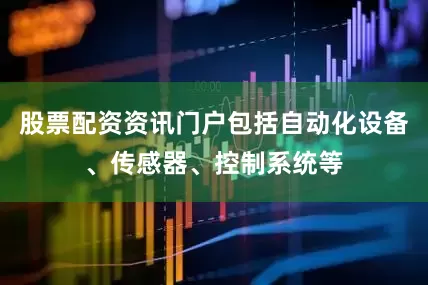股票配资资讯门户包括自动化设备、传感器、控制系统等